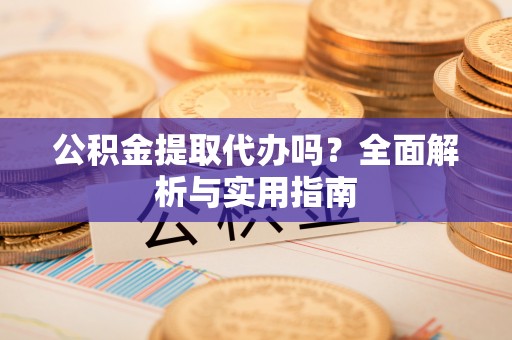 资源公积金提取代办吗？全面解析与实用指南
