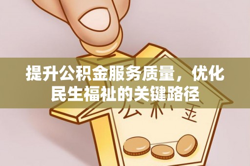 资源提升公积金服务质量，优化民生福祉的关键路径