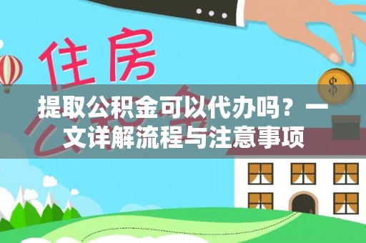 资源提取公积金可以代办吗？一文详解流程与注意事项