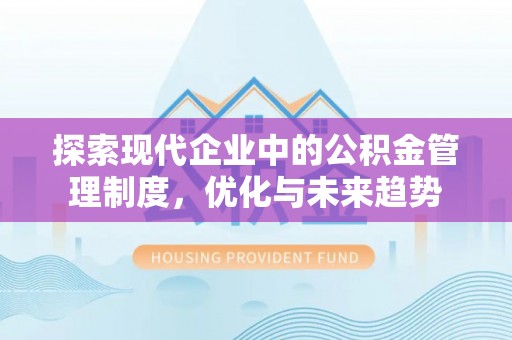 资源探索现代企业中的公积金管理制度，优化与未来趋势