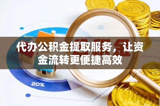 资源代办公积金提取服务，让资金流转更便捷高效