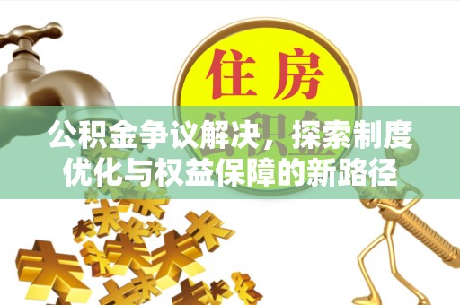 资源公积金争议解决，探索制度优化与权益保障的新路径