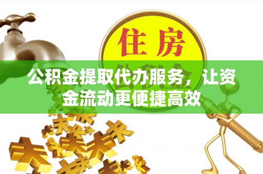 资源公积金提取代办服务，让资金流动更便捷高效