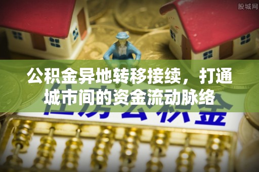 资源公积金异地转移接续，打通城市间的资金流动脉络