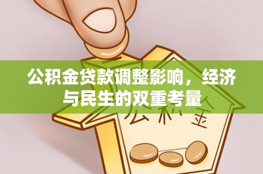 资源公积金贷款调整影响，经济与民生的双重考量