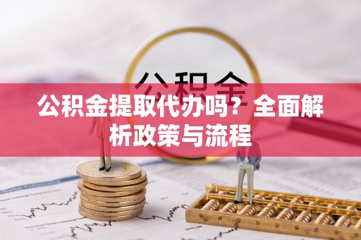 资源公积金提取代办吗？全面解析政策与流程