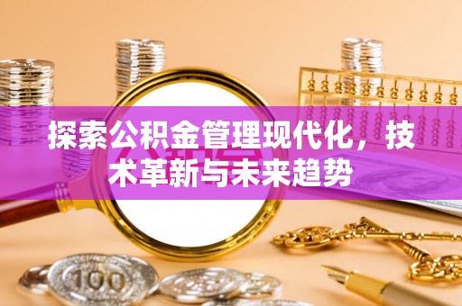 资源探索公积金管理现代化，技术革新与未来趋势