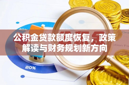 资源公积金贷款额度恢复，政策解读与财务规划新方向