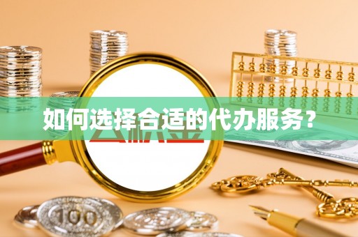 资源如何选择合适的代办服务？