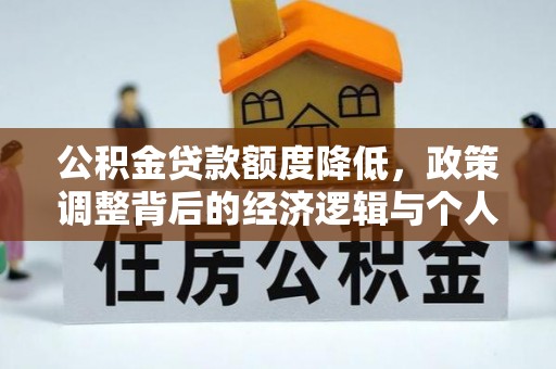 资源公积金贷款额度降低，政策调整背后的经济逻辑与个人应对策略