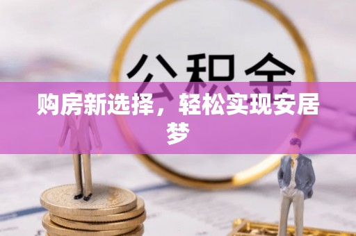 资源购房新选择，轻松实现安居梦