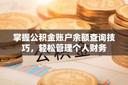 资源掌握公积金账户余额查询技巧，轻松管理个人财务