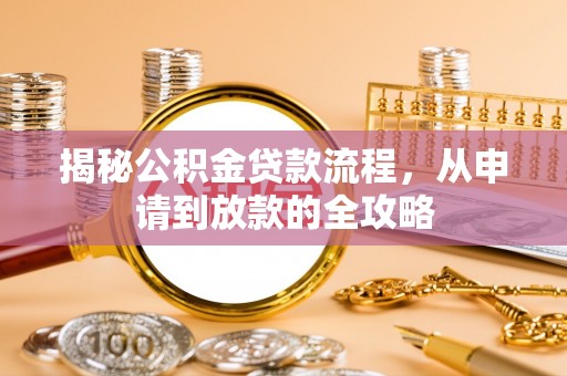资源揭秘公积金贷款流程，从申请到放款的全攻略