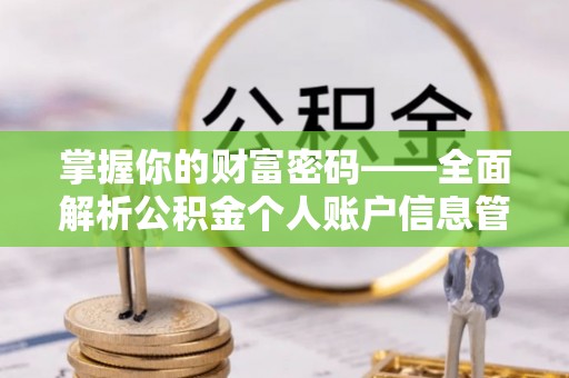 资源掌握你的财富密码——全面解析公积金个人账户信息管理与优化