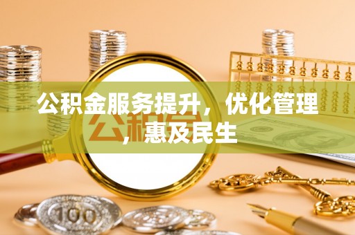 资源公积金服务提升，优化管理，惠及民生