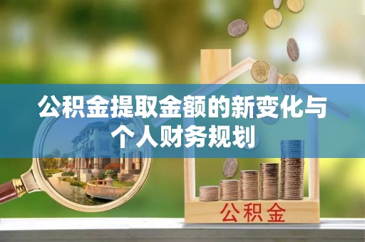 资源公积金提取金额的新变化与个人财务规划