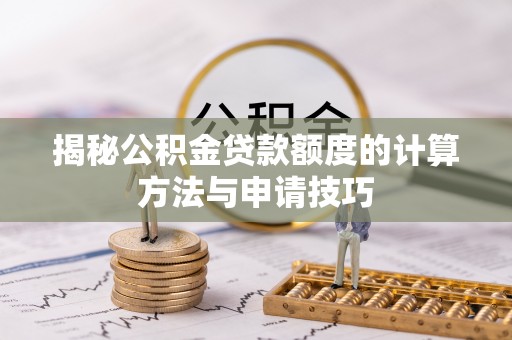 资源揭秘公积金贷款额度的计算方法与申请技巧