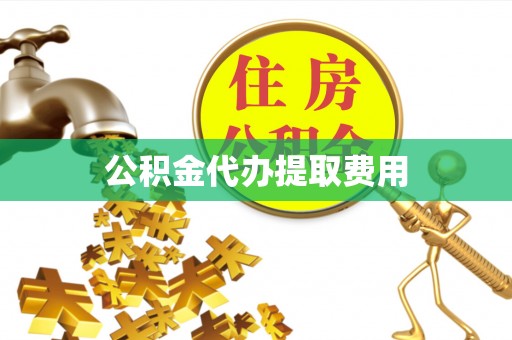 资源公积金代办提取费用