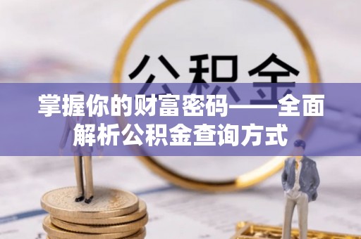 资源掌握你的财富密码——全面解析公积金查询方式