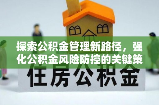 资源探索公积金管理新路径，强化公积金风险防控的关键策略