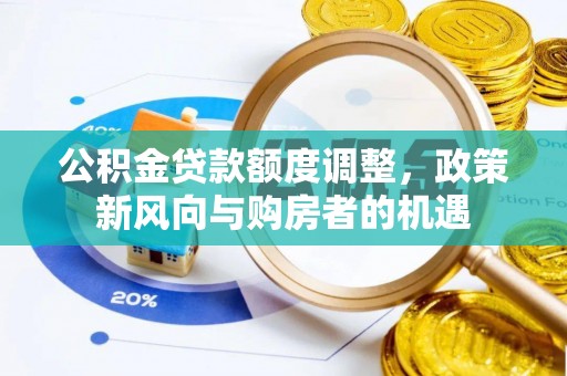 资源公积金贷款额度调整，政策新风向与购房者的机遇