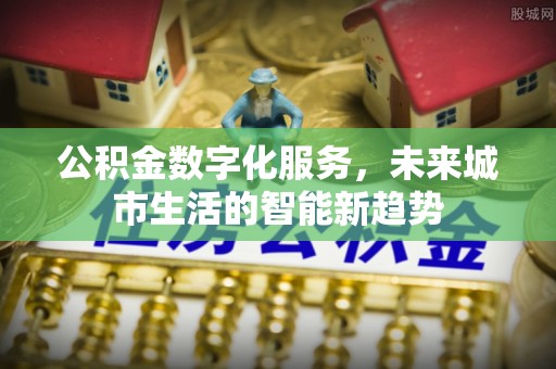 资源公积金数字化服务，未来城市生活的智能新趋势