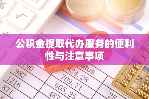 资源公积金提取代办服务的便利性与注意事项