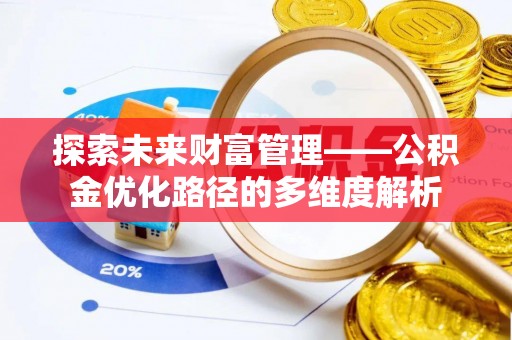 资源探索未来财富管理——公积金优化路径的多维度解析