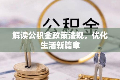 资源解读公积金政策法规，优化生活新篇章