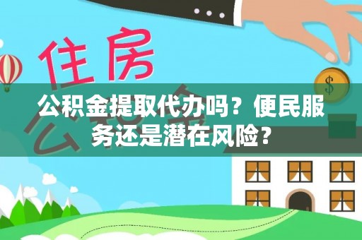 资源公积金提取代办吗？便民服务还是潜在风险？