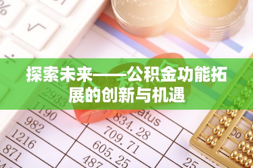 资源探索未来——公积金功能拓展的创新与机遇