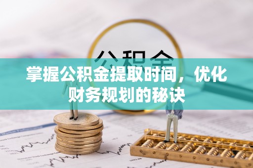 资源掌握公积金提取时间，优化财务规划的秘诀