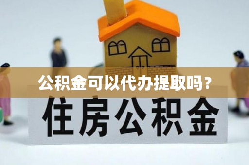 资源公积金可以代办提取吗？