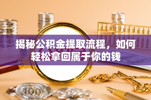 资源揭秘公积金提取流程，如何轻松拿回属于你的钱