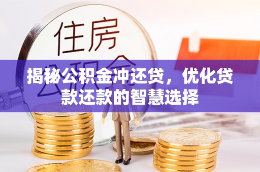 资源揭秘公积金冲还贷，优化贷款还款的智慧选择