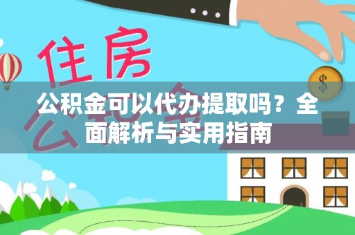 资源公积金可以代办提取吗？全面解析与实用指南