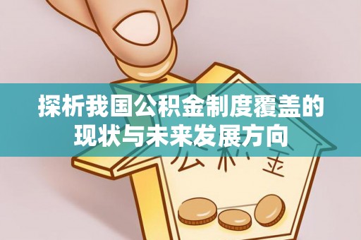资源探析我国公积金制度覆盖的现状与未来发展方向