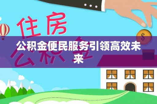 资源公积金便民服务引领高效未来