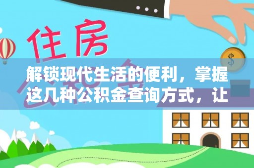 资源解锁现代生活的便利，掌握这几种公积金查询方式，让理财更轻松